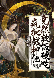 退婚后，疯批战神他竟然软饭硬吃最新章节小说封面