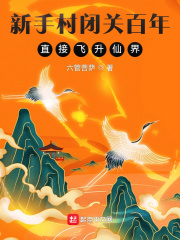 新手村闭关百年，直接飞升仙界最新章节小说封面