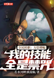 全民转职：万倍增幅，我的技能全是禁咒最新章节 - 若水河畔淌流觞 小说封面