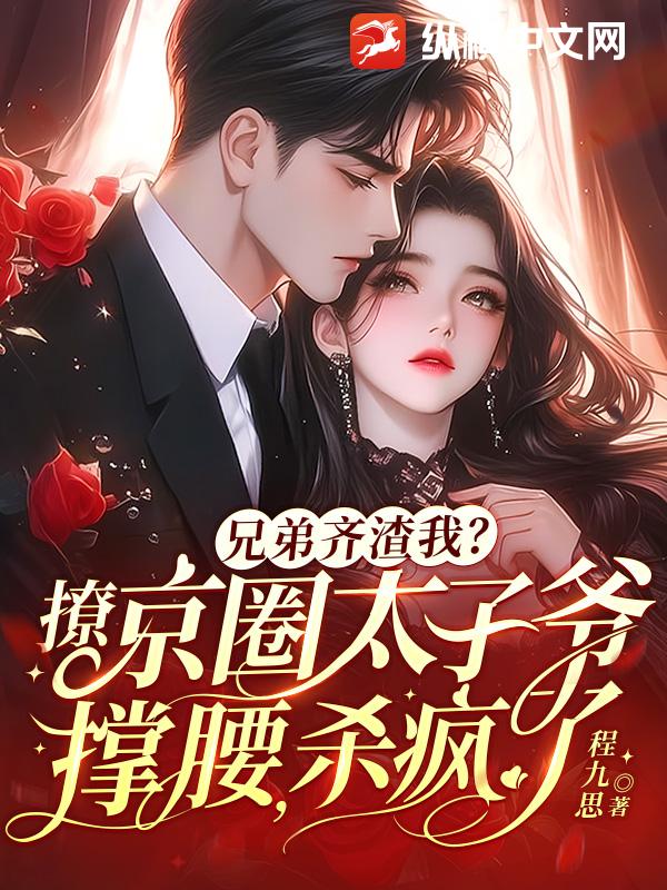 兄弟齐渣我？撩京圈太子爷撑腰，杀疯了最新章节 - 程九思 小说封面