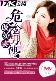 危险男神傲娇妻最新章节 - 千落枫叶 小说封面